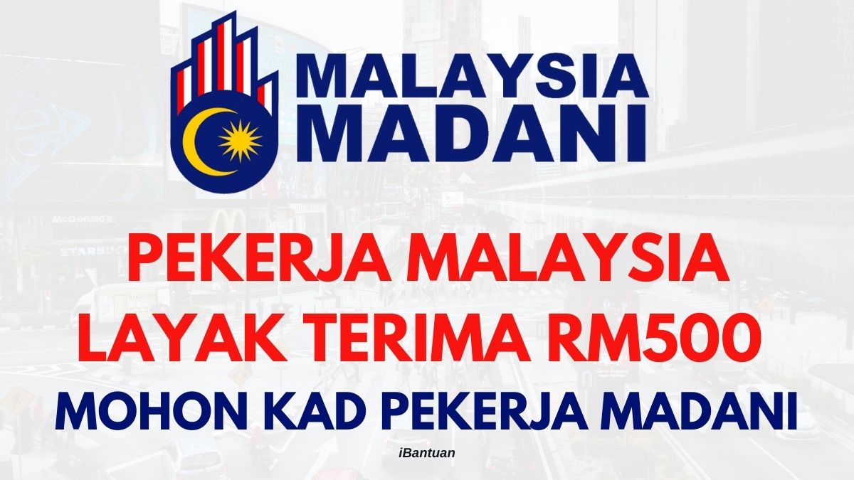 PEKERJA MALAYSIA LAYAK TERIMA RM500 
MOHON KAD PEKERJA MADANI