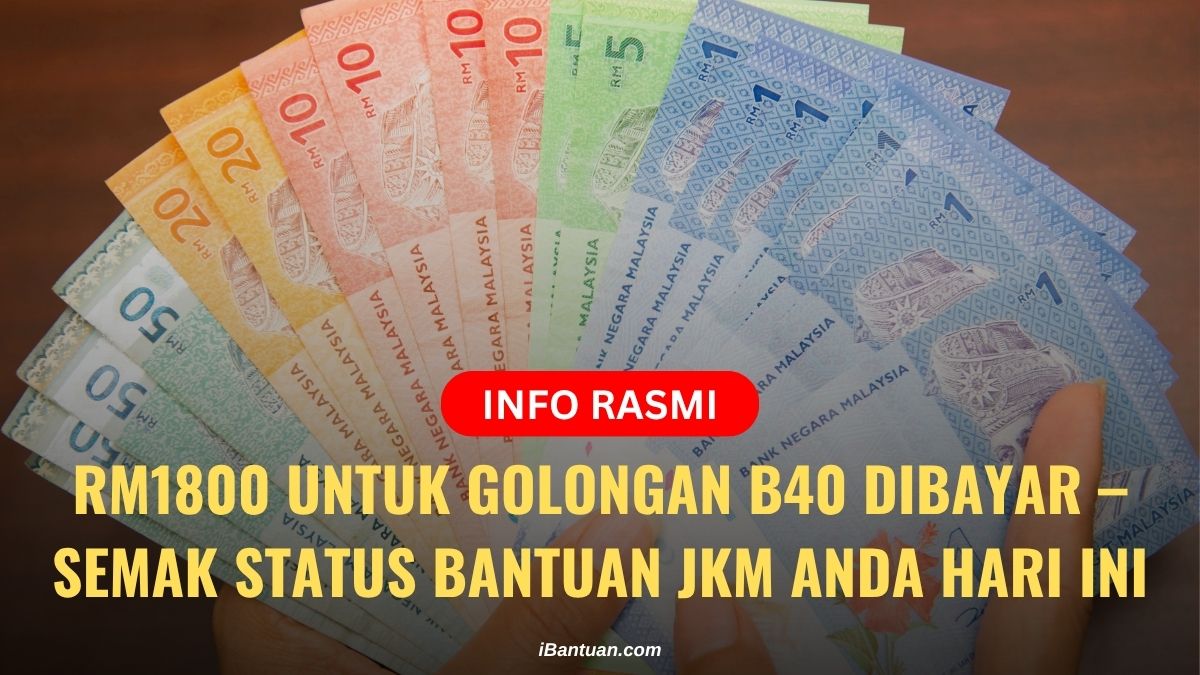 RM1800 UNTUK GOLONGAN B40 DIBAYAR – SEMAK STATUS BANTUAN JKM ANDA HARI INI