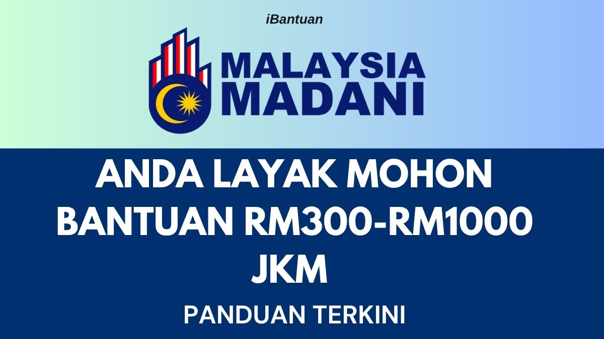 ANDA BOLEH MOHON BANTUAN RM300-RM1000 JKM : PANDUAN TERKINI