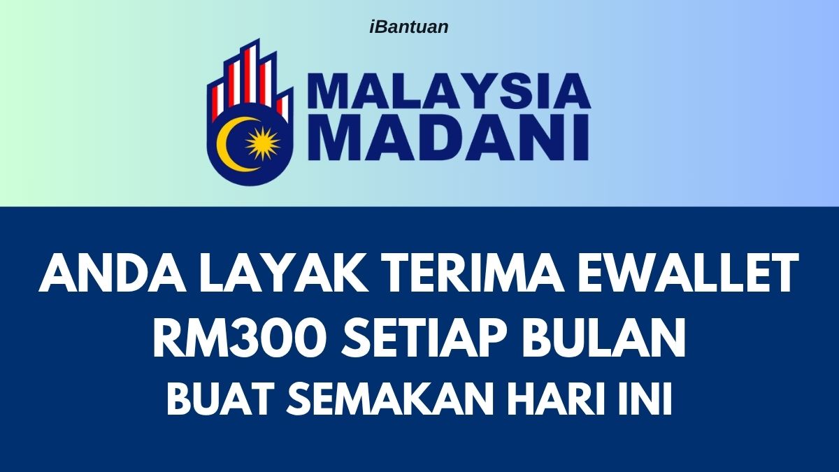 ANDA LAYAK TERIMA EWALLET RM300 SETIAP BULAN : BUAT SEMAKAN HARI INI