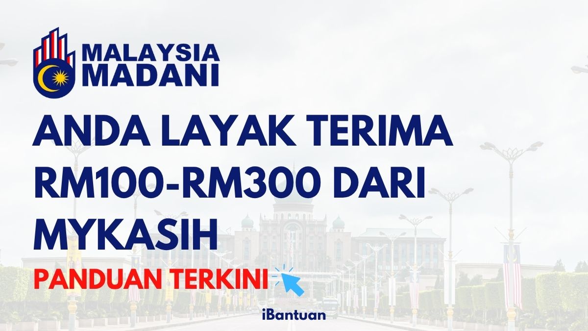 ANDA LAYAK TERIMA RM100-RM300 DARI MYKASIH : PANDUAN TERKINI