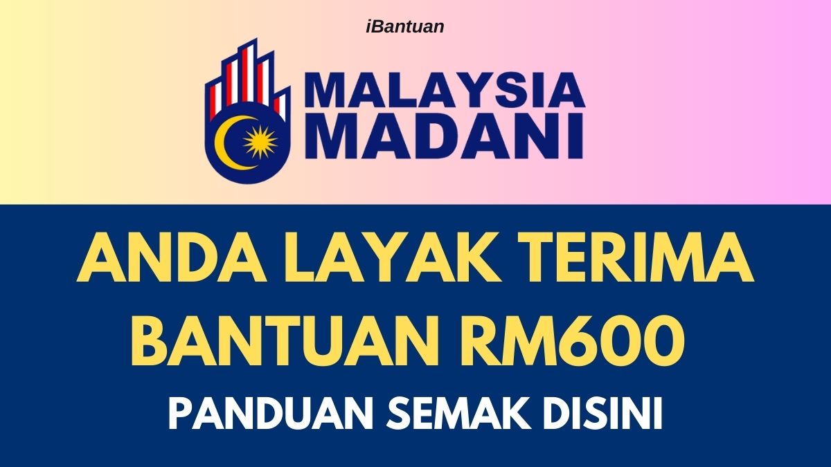 ANDA LAYAK TERIMA BANTUAN RM600 : PANDUAN SEMAK DISINI