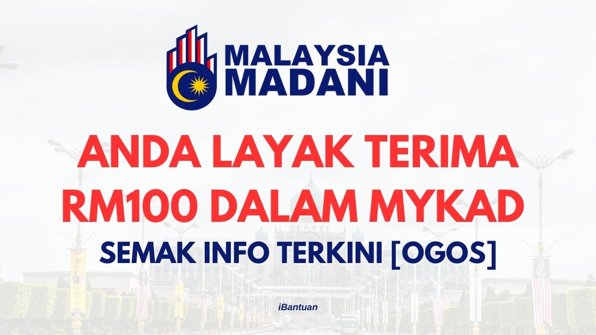 ANDA LAYAK TERIMA RM100 DALAM MYKAD : SEMAK INFO TERKINI [OGOS]