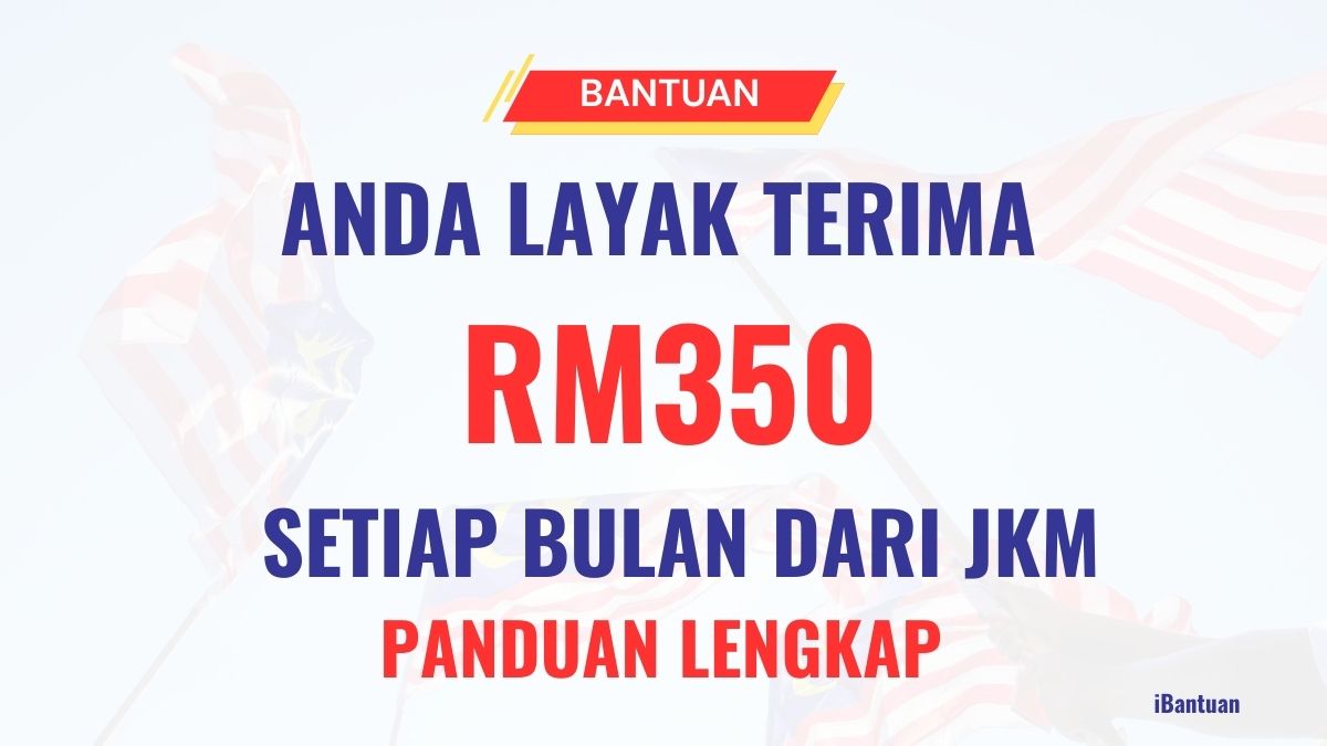ANDA LAYAK TERIMA RM350 SETIAP BULAN DARI JKM : PANDUAN LENGKAP