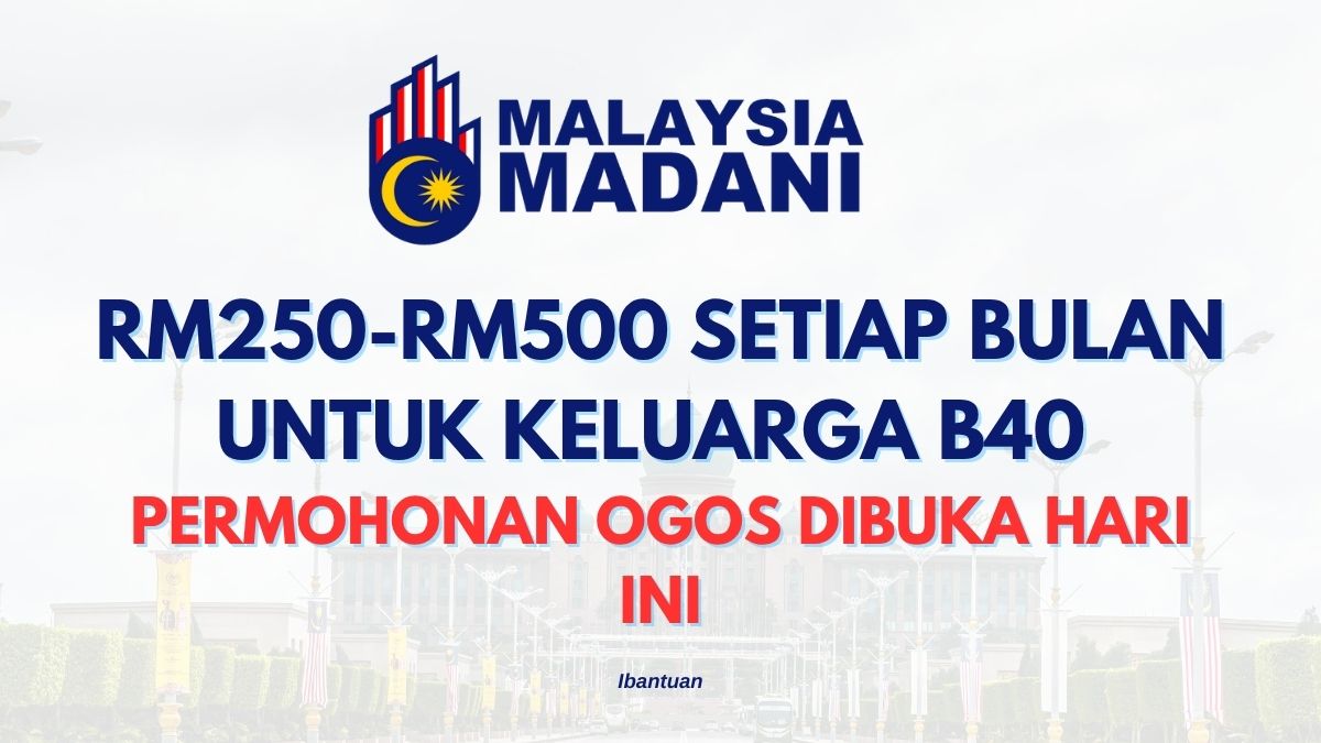 BANTUAN RM250-RM500 SETIAP BULAN UNTUK KELUARGA B40 : PERMOHONAN OGOS DIBUKA HARI INI