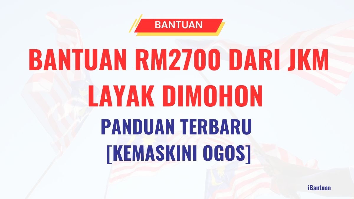 BANTUAN RM2700 DARI JKM LAYAK DIMOHON : PANDUAN TERBARU [KEMASKINI OGOS]
