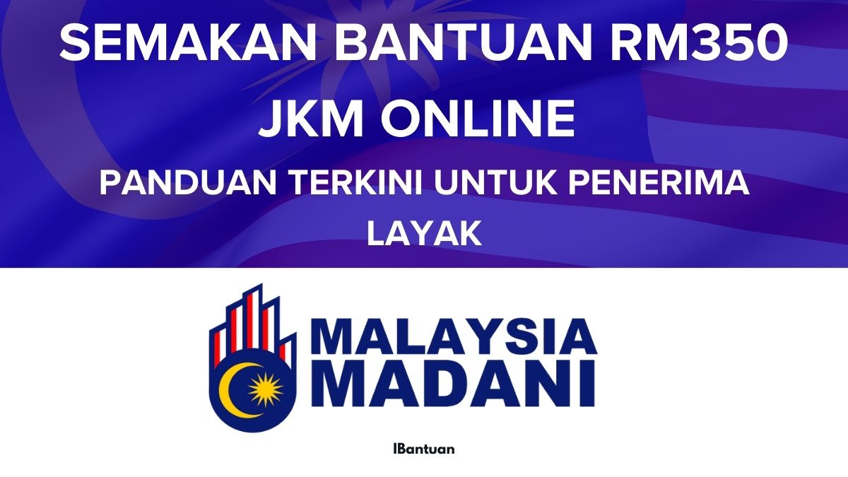 SEMAKAN BANTUAN RM350 JKM ONLINE : PANDUAN TERKINI UNTUK PENERIMA LAYAK