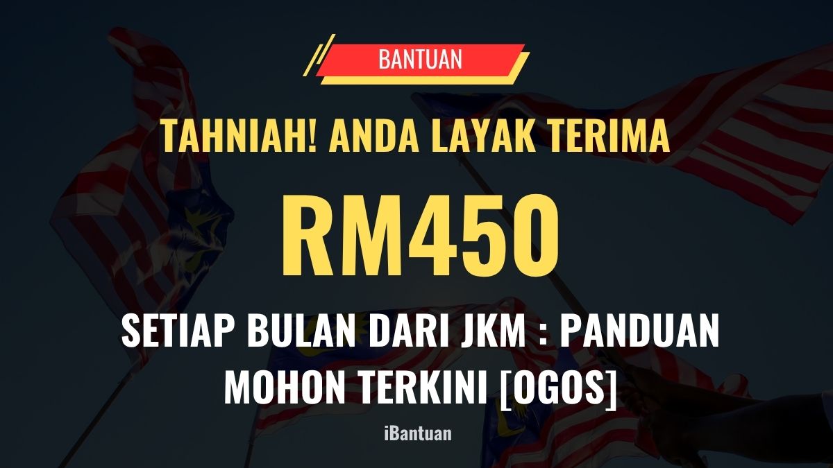 TAHNIAH! ANDA LAYAK TERIMA RM450 SETIAP BULAN DARI JKM : PANDUAN MOHON TERKINI [OGOS]