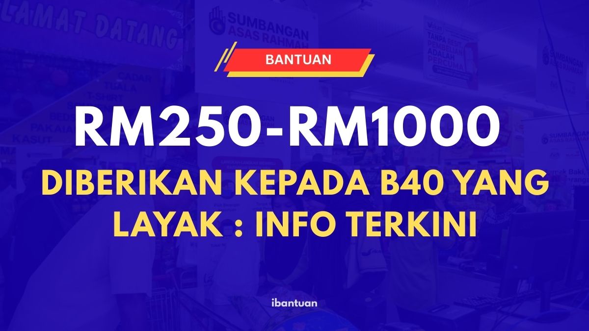 BANTUAN RM250-RM1000 DIBERIKAN KEPADA B40 YANG LAYAK : INFO TERKINI