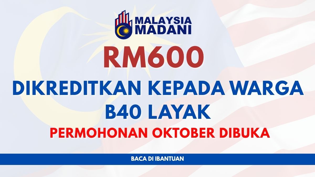 BANTUAN RM600 DIKREDITKAN KEPADA WARGA B40 LAYAK : PERMOHONAN OKTOBER DIBUKA