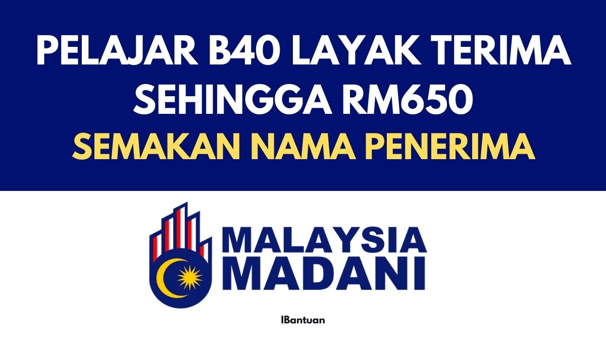 PELAJAR B40 LAYAK TERIMA SEHINGGA RM650 : SEMAKAN NAMA PENERIMA