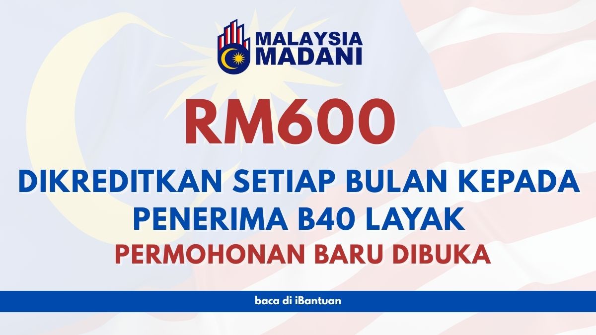 RM600 DIKREDITKAN SETIAP BULAN KEPADA PENERIMA B40 LAYAK : PERMOHONAN BARU DIBUKA