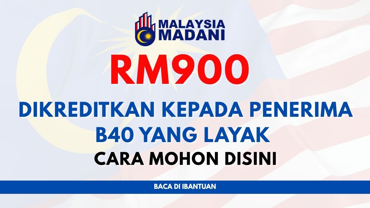 RM900 DIKREDITKAN KEPADA PENERIMA B40 YANG LAYAK : CARA MOHON DISINI