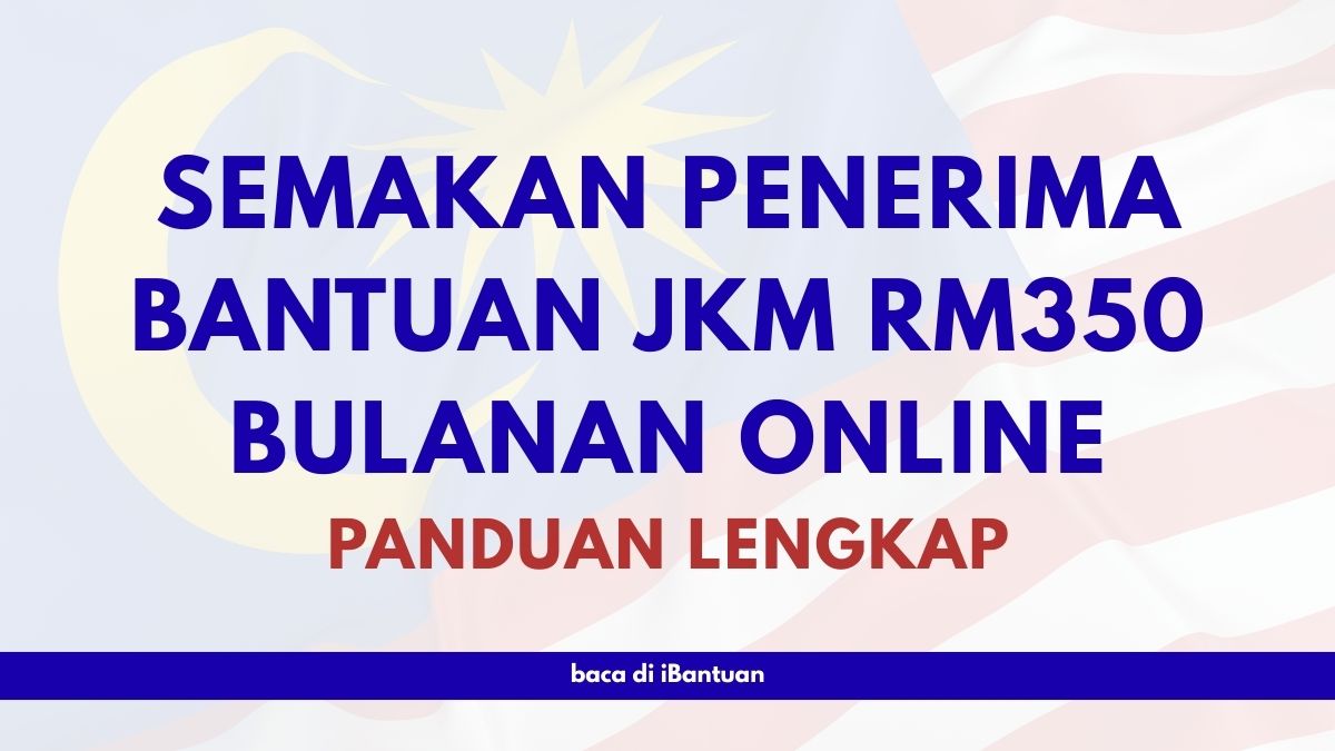 SEMAKAN PENERIMA BANTUAN JKM RM350 BULANAN ONLINE : PANDUAN LENGKAP