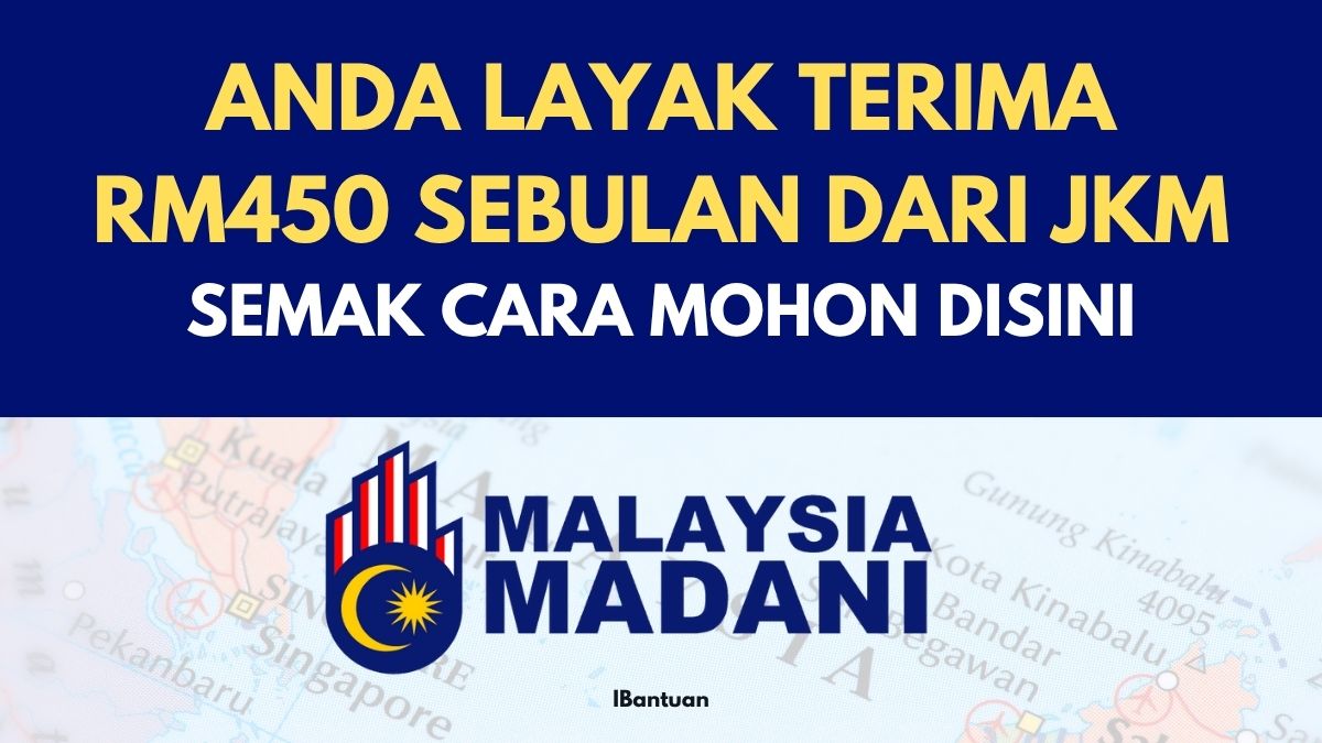 ANDA LAYAK TERIMA RM450 SEBULAN DARI JKM : SEMAK CARA MOHON DISINI