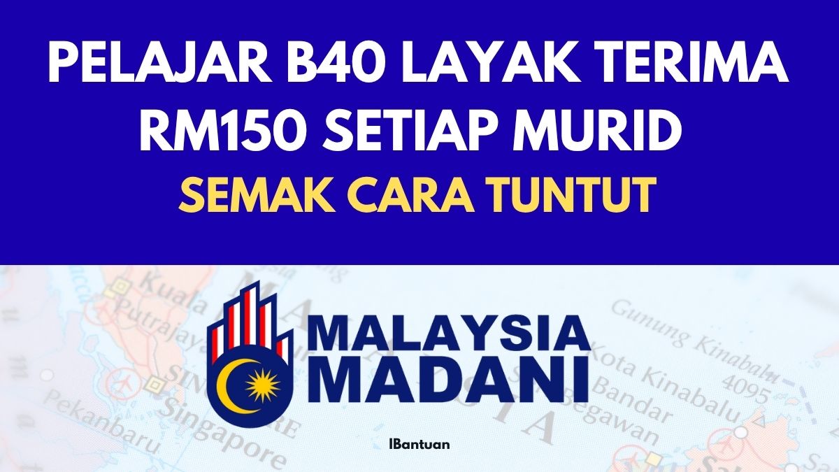 PELAJAR B40 LAYAK TERIMA RM150 SETIAP MURID : SEMAK CARA TUNTUT