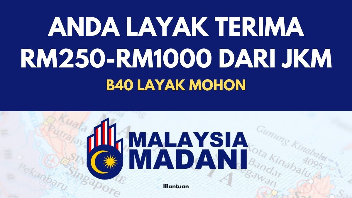 ANDA LAYAK TERIMA RM250-RM1000 DARI JKM : B40 LAYAK MOHON