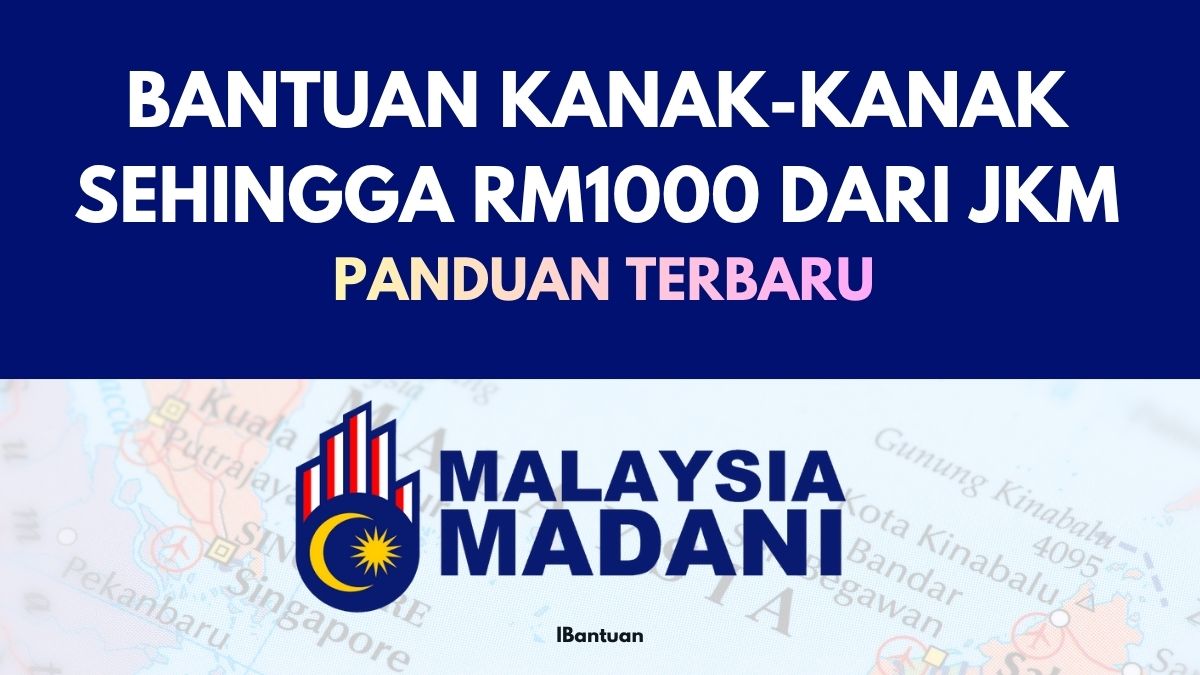 BANTUAN KHAS KANAK-KANAK SEHINGGA RM1000 DARI JKM : PANDUAN TERBARU