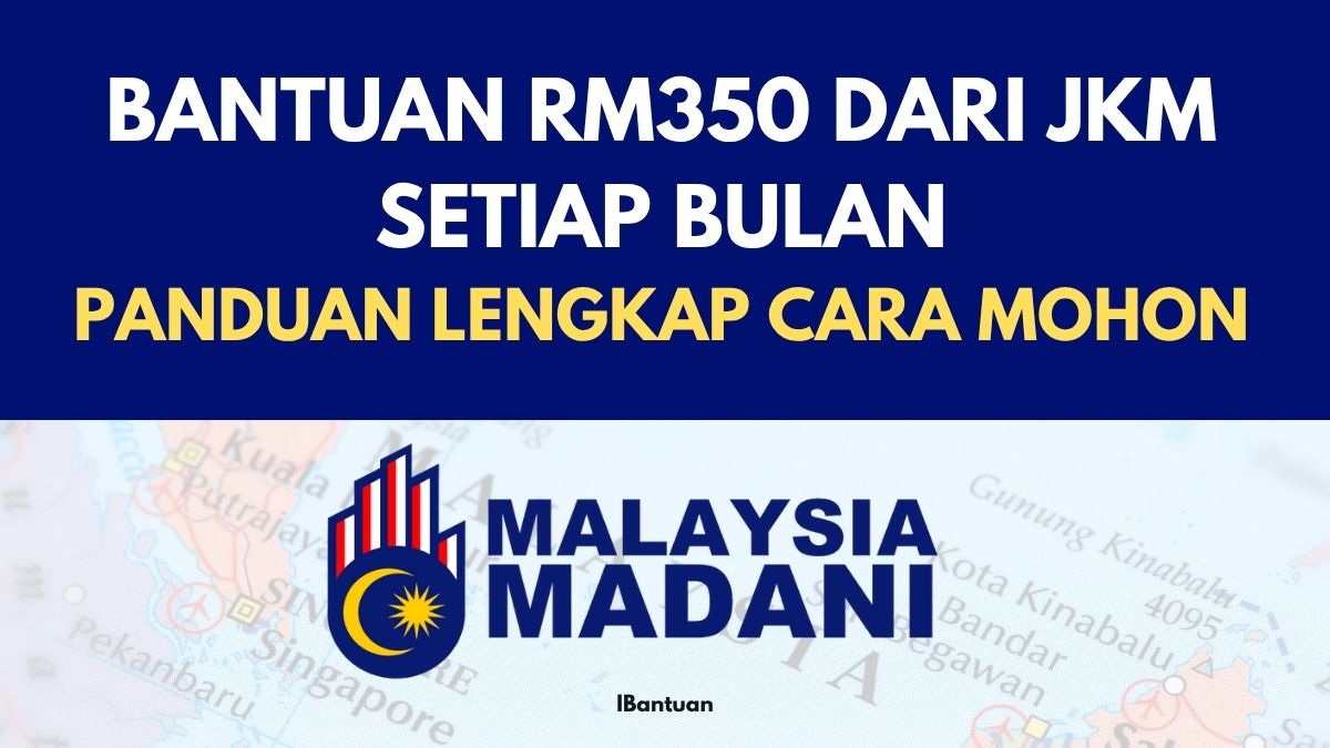 BANTUAN RM350 DARI JKM SETIAP BULAN : PANDUAN LENGKAP CARA MOHON