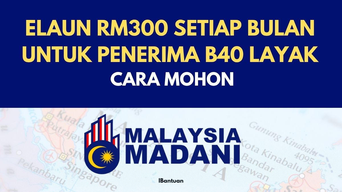 ELAUN RM300 SETIAP BULAN UNTUK PENERIMA B40 LAYAK : CARA MOHON