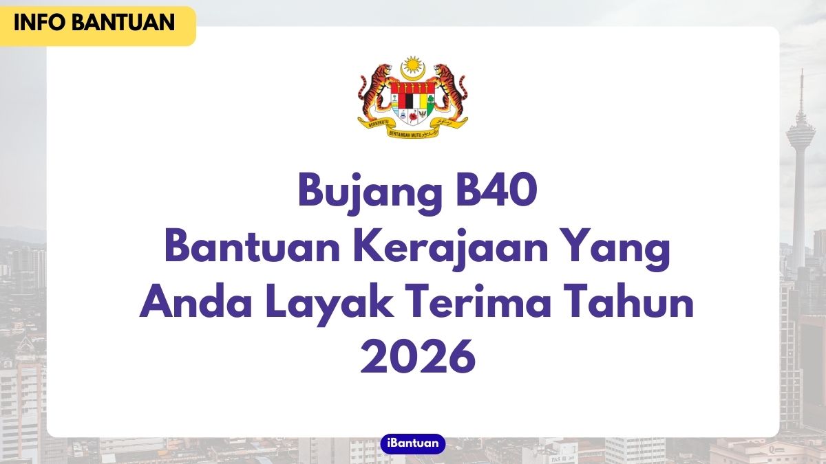 Bujang B40 : Bantuan Kerajaan Yang Anda Layak Terima Tahun 2026