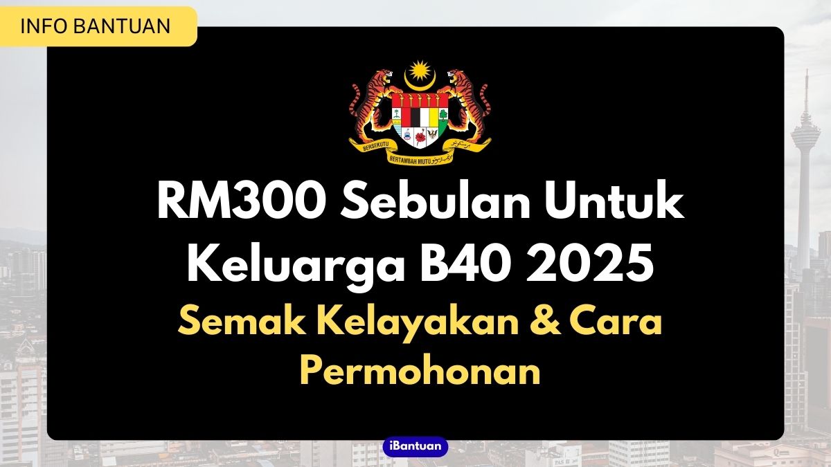 RM300 Sebulan Untuk Keluarga B40 2025: Semak Kelayakan & Cara Permohonan